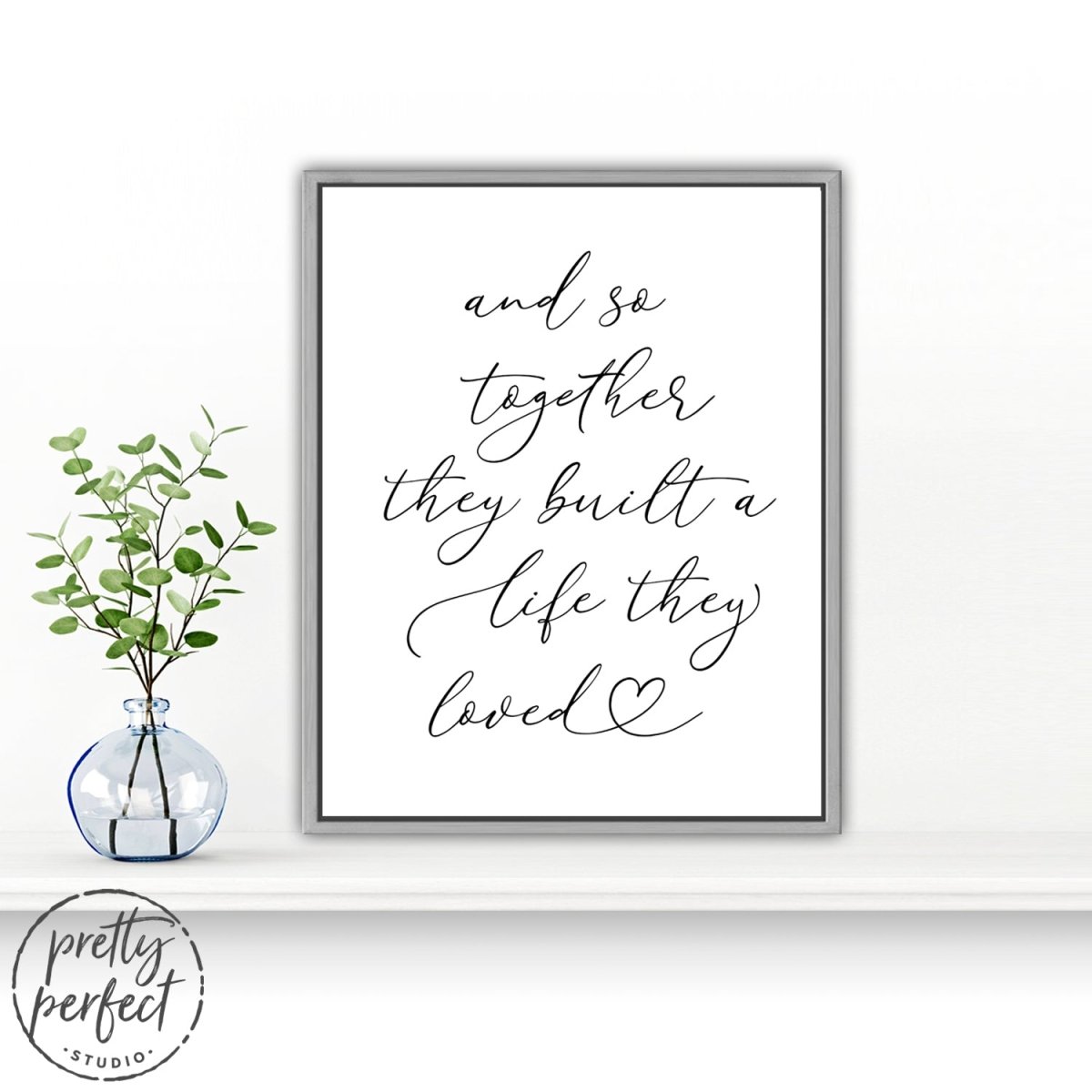 And So Together They Built A Life They Loved Sign on Shelf in Home - Pretty Perfect Studio