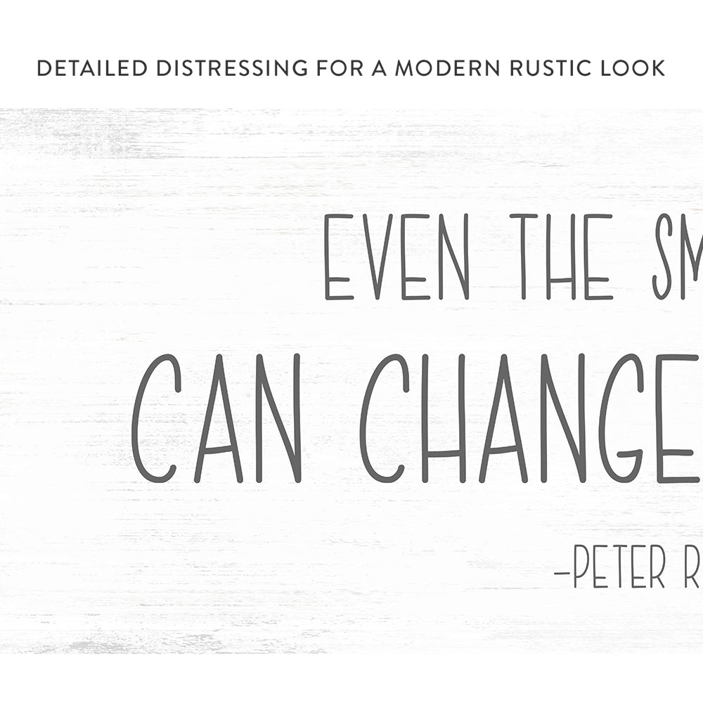 Even The Smallest One Can Change the World Sign - Pretty Perfect Studio