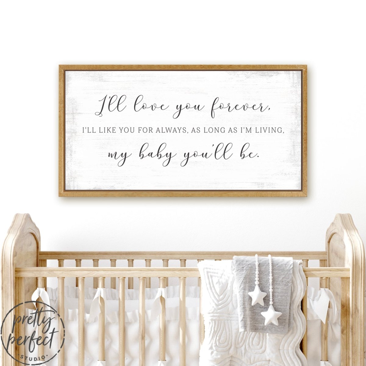 I'll Love You Forever I'll Like You For Always As Long As I'm Living My Baby You'll Be, I'll Love You Forever I'll Like You For Always Sign Above Crib - Pretty Perfect Studio