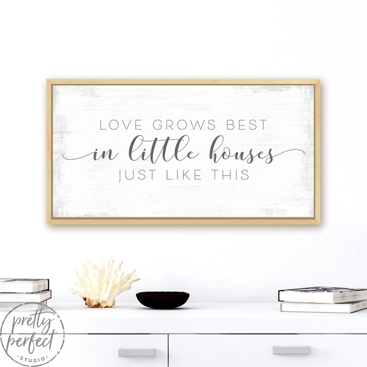 Love Grows Best In Little Houses Sign Above Dresser - Pretty Perfect Studio