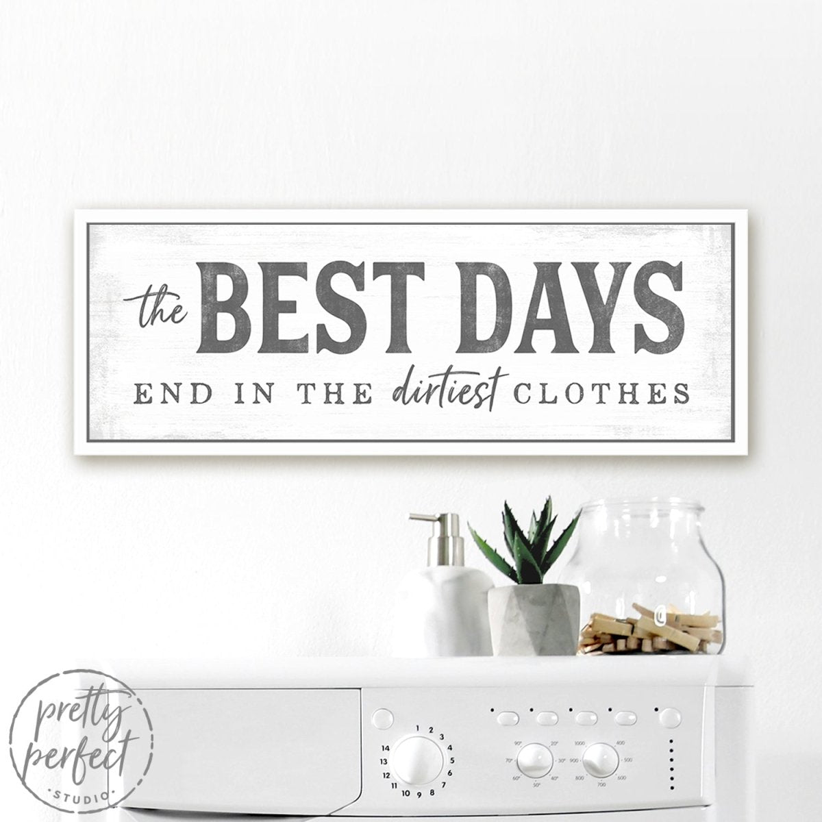 The Best Days End in the Dirtiest Clothes Sign Above Dryer in Laundry Room - Pretty Perfect Studio