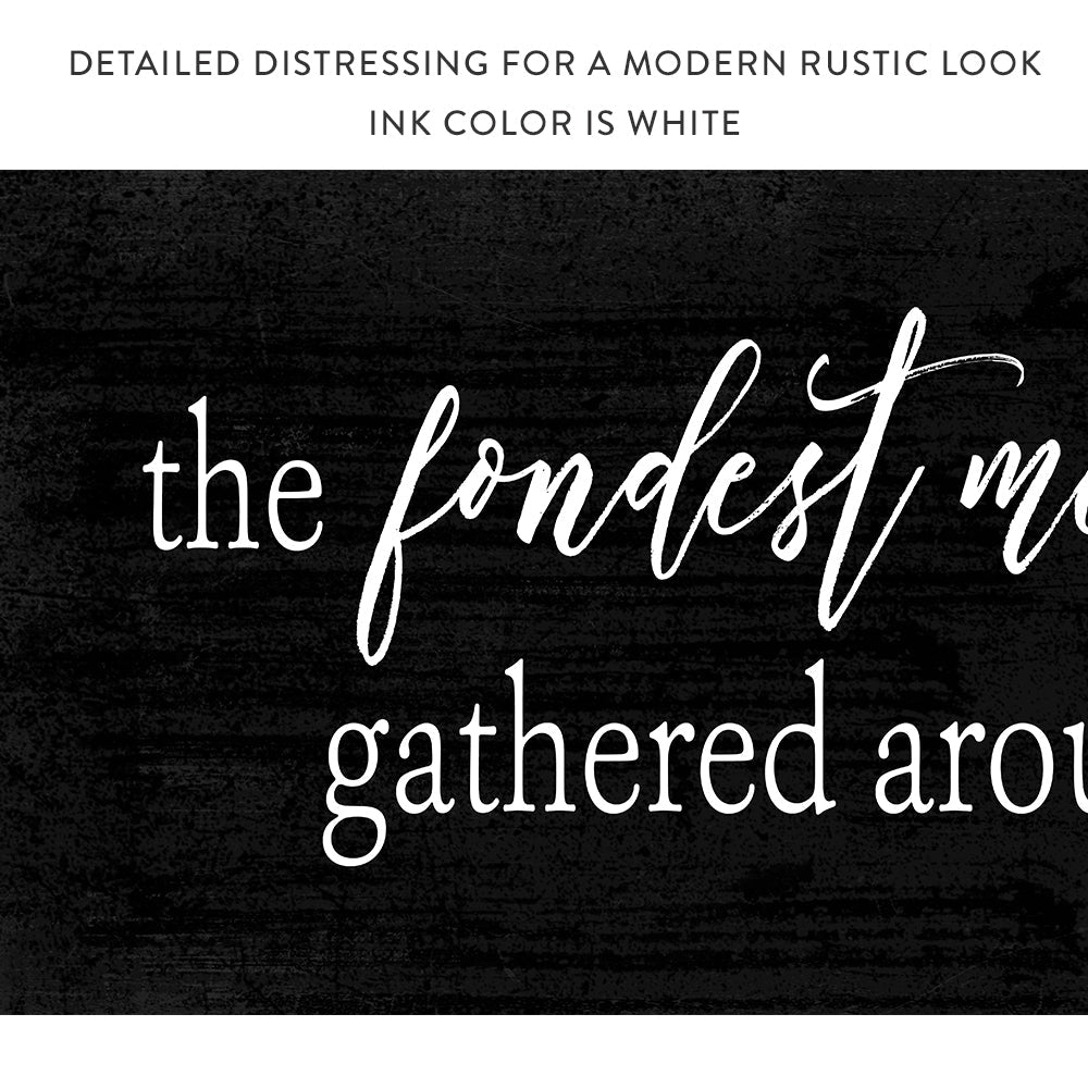 The Fondest Memories Are Made Gathered Around The Table Sign With Distressed Modern Look - Pretty Perfect Studio