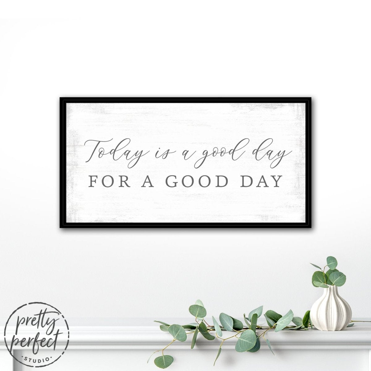 Today Is a Good Day for a Good Day Sign in Living Room - Pretty Perfect Studio