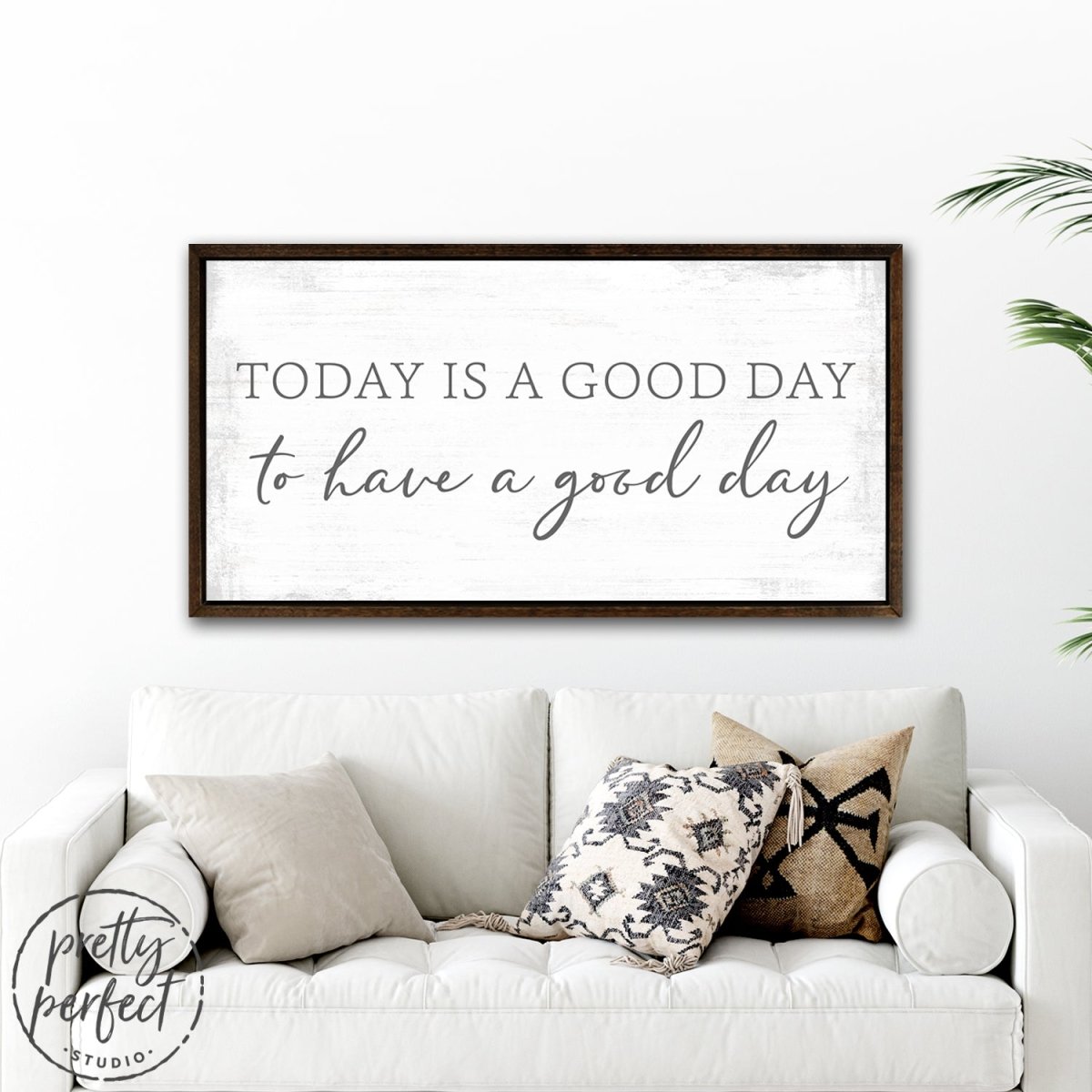 Today Is a Good Day to Have a Good Day Sign Above Couch - Pretty Perfect Studio
