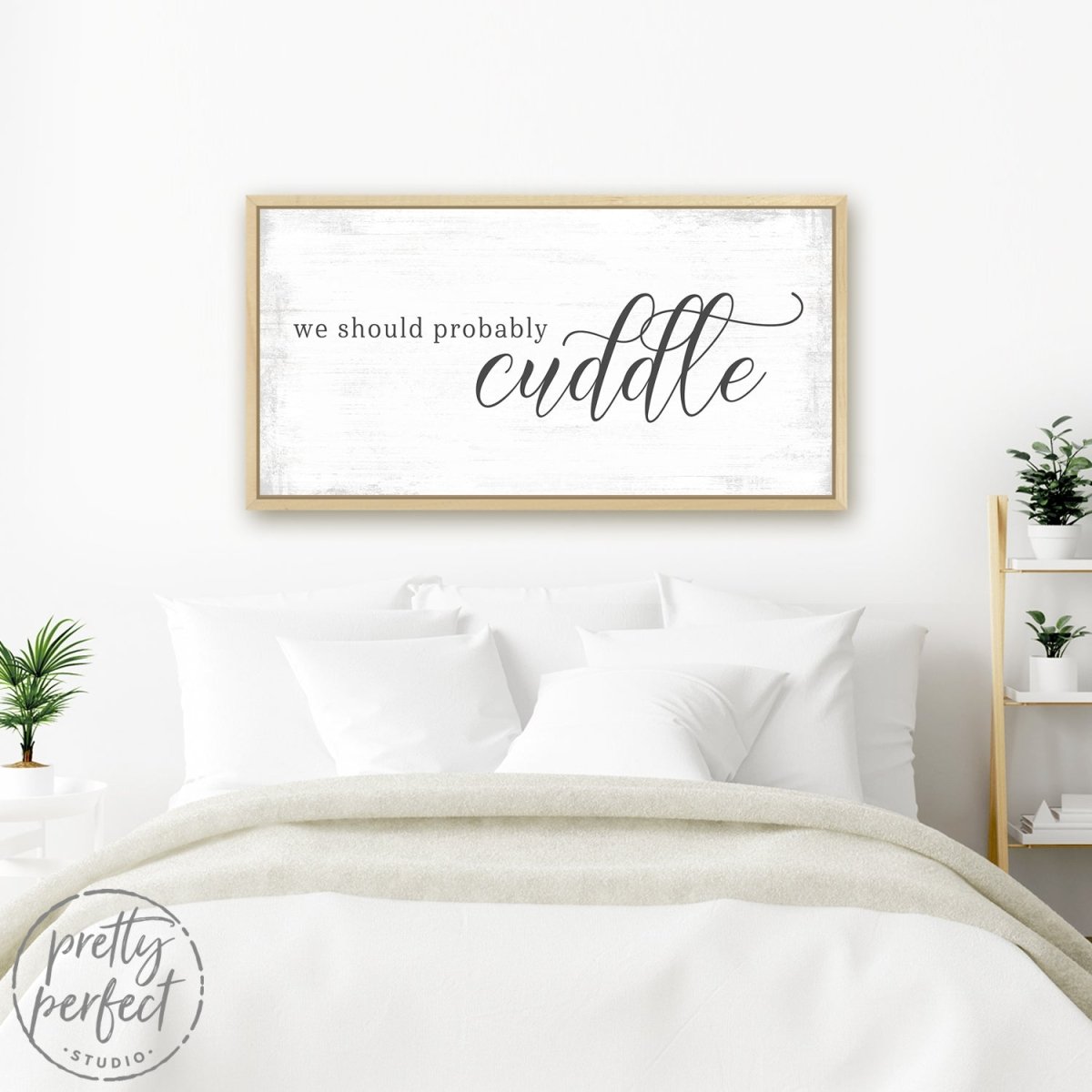 We Should Probably Cuddle Sign Above Bed - Pretty Perfect Studio