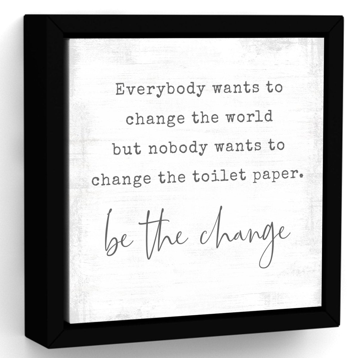 Be the Change Funny Quote Sign - Pretty Perfect Studio