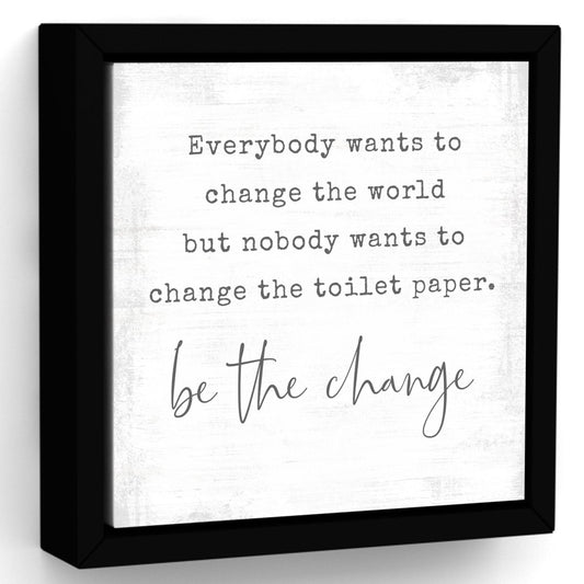Be the Change Funny Quote Sign - Pretty Perfect Studio