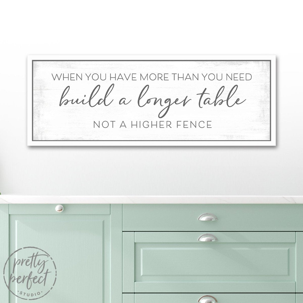 Build a Longer Table Not a Higher Fence Wall Art Sign Above Table in Kitchen - Pretty Perfect Studio