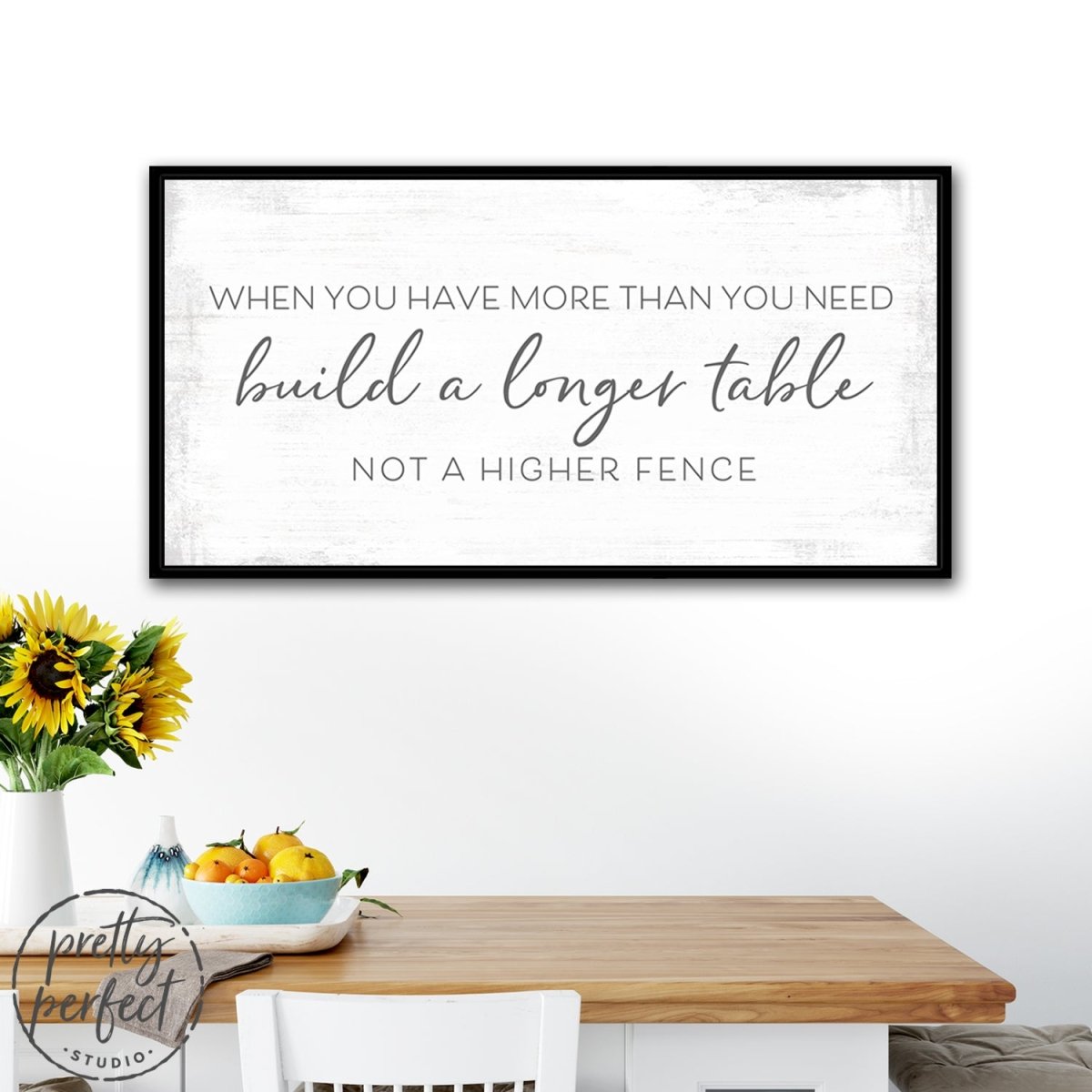 Build a Longer Table Not a Higher Fence Wall Art Sign Above Table - Pretty Perfect Studio