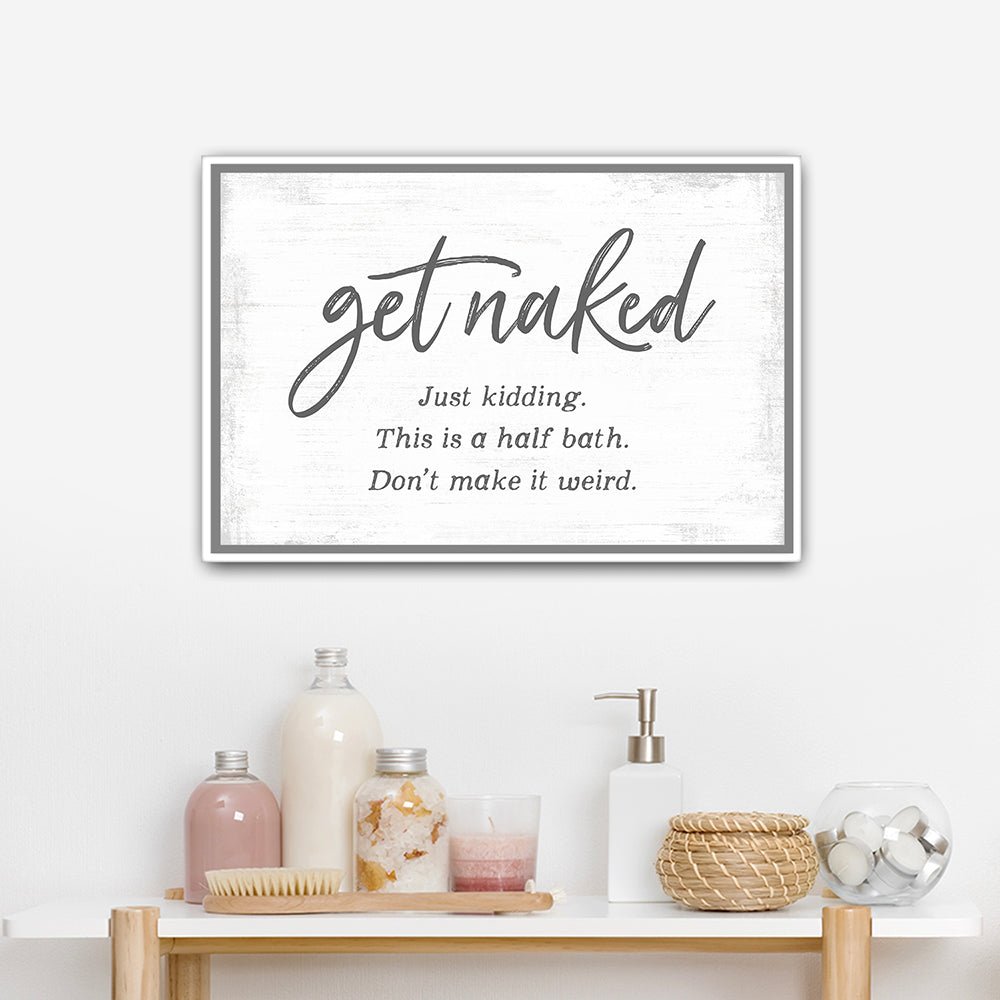 Get Naked Just Kidding This Is A Half Bath Sign In Bathroom - Pretty Perfect Studio