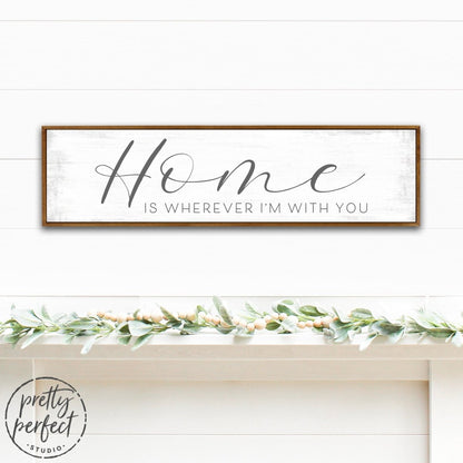 Home Is Wherever I'm With You Sign in Living Room - Pretty Perfect Studio