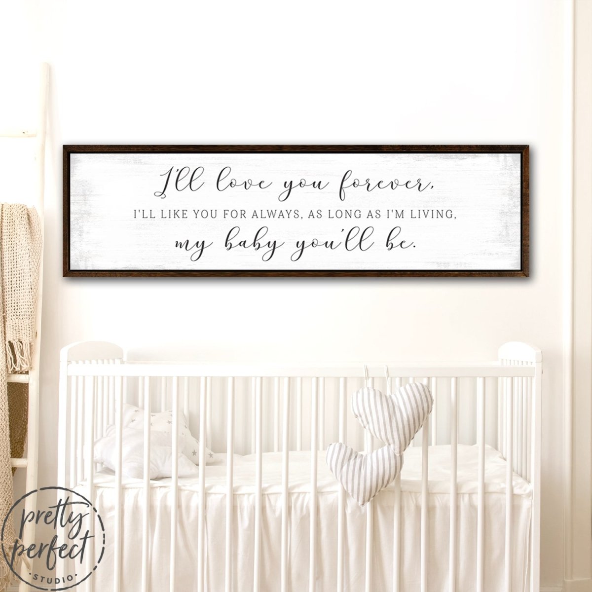 I'll Love You Forever I'll Like You For Always As Long As I'm Living My Baby You'll Be, I'll Love You Forever I'll Like You For Always Sign Above Crib in Nursery - Pretty Perfect Studio