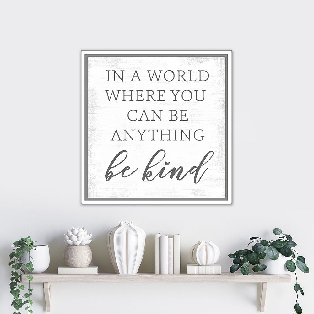 In a World Where You Can Be Anything Be Kind Sign Above Shelf - Pretty Perfect Studio