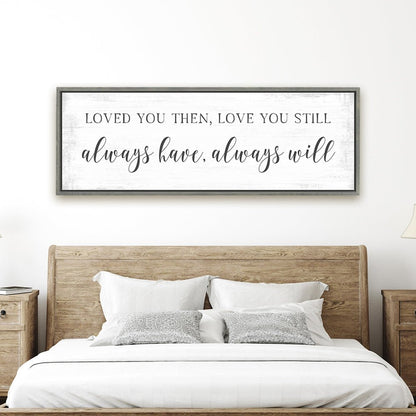 Loved You Then, Love You Still Sign in Bedroom Hanging on Wall - Pretty Perfect Studio