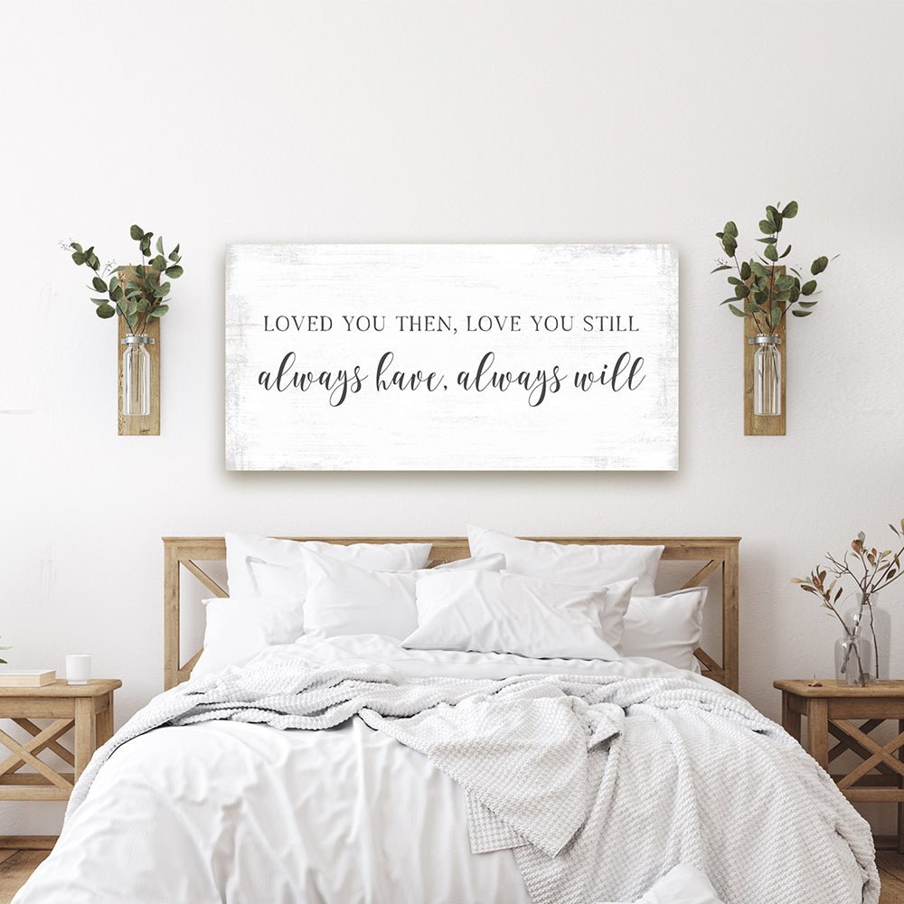 Loved You Then, Love You Still Wall Art Hanging Above Bed - Pretty Perfect Studio