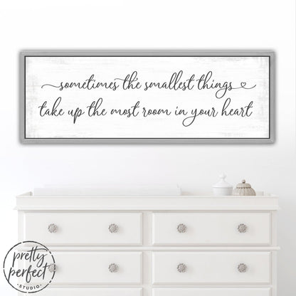 Sometimes The Smallest Things Take Up The Most Room In Our Heart Sign in Nursery - Pretty Perfect Studio