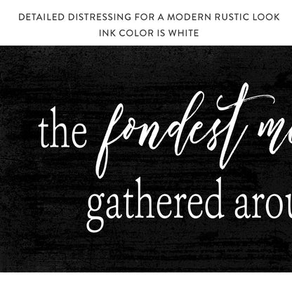 The Fondest Memories Are Made Gathered Around The Table Sign With Distressed Modern Look - Pretty Perfect Studio