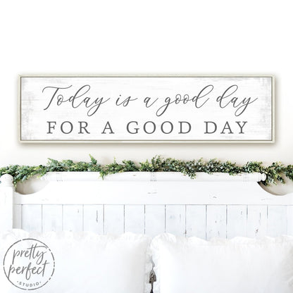 Today Is a Good Day for a Good Day Sign Above Bed - Pretty Perfect Studio