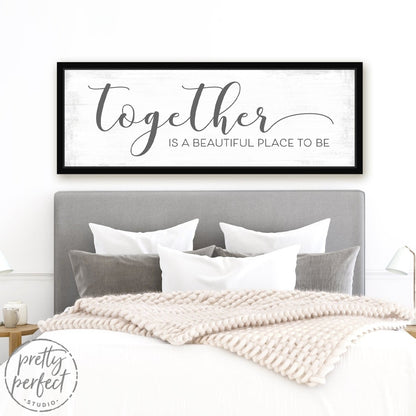 Together Is a Beautiful Place To Be Sign Above Bed - Pretty Perfect Studio